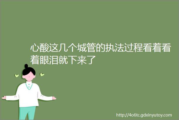 心酸这几个城管的执法过程看着看着眼泪就下来了