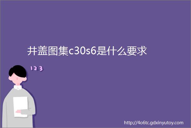 井盖图集c30s6是什么要求